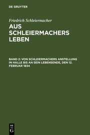 Von Schleiermachers Anstellung in Halle bis an sein Lebensende, den 12.Februar 1834