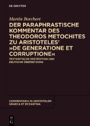 Der paraphrastische Kommentar des Theodoros Metochites zu Aristoteles' >De generatione et corruptione<