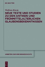 Neue Texte und Studien zu den antiken und frühmittelalterlichen Glaubensbekenntnissen - Cover