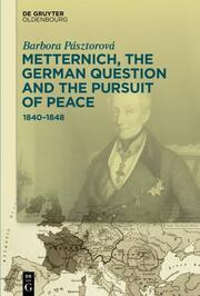 Metternich, the German Question and the Pursuit of Peace 1840-1848