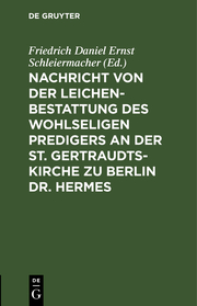 Nachricht von der Leichenbestattung des wohlseligen Predigers an der St.Gertraudts-Kirche zu Berlin Dr.Hermes