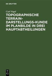 Topographische Terrain-Darstellungs-Kunde im Planbilde in drei Hauptabtheilungen als