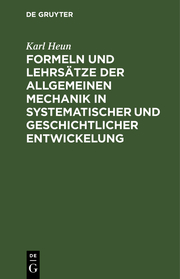 Formeln und Lehrsätze der allgemeinen Mechanik in systematischer und geschichtlicher Entwickelung dargestellt