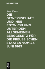 Die Gewerkschaft und ihre Entwicklung unter dem Allgemeinen Berggesetz für die Preussischen Staaten vom 24.Juni 1865