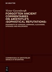 Forgotten Ancient Commentaries on Aristotle's >Sophistical Refutations<