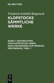 Nachrichten von Klopstocks Leben. Inhaltsanzeigen zum Messias. Der Messias, Theil 1 - Cover
