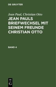 Jean Paul; Christian Otto: Jean Pauls Briefwechsel mit seinem Freunde Christian Otto. Band 4