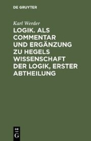 Logik. Als Commentar und Ergänzung zu Hegels Wissenschaft der Logik, Erster Abtheilung - Cover