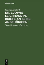 Dr. Ludwig Leichhardt's Briefe an seine Angehörigen