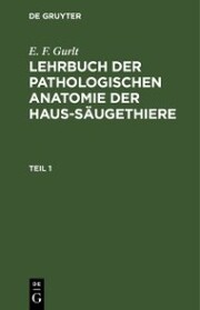 E. F. Gurlt: Lehrbuch der pathologischen Anatomie der Haus-Säugethiere. Teil 1