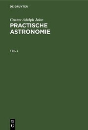 Gustav Adolph Jahn: Practische Astronomie. Teil 2