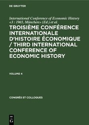 Troisième Conférence Internationale d'Histoire Économique / Third International Conference of Economic History. Volume 4