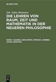 Joh. Julius Baumann: Die Lehren von Raum, Zeit und Mathematik in der neueren Philosophie / Suarez, Descartes, Spinoza, Hobbes, Locke, Newton - Cover
