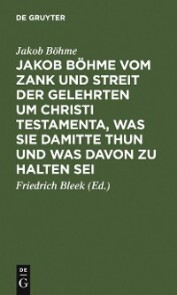 Jakob Böhme vom Zank und Streit der Gelehrten um Christi Testamenta, was sie damitte thun und was davon zu halten sei