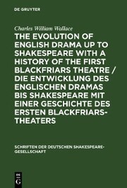 The evolution of English drama up to Shakespeare with a history of the first Blackfriars theatre / Die Entwicklung des englischen Dramas bis Shakespeare mit einer Geschichte des ersten Blackfriars-Theaters