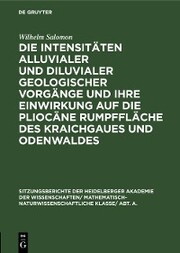 Die Intensitäten alluvialer und diluvialer geologischer Vorgänge und ihre Einwirkung auf die pliocäne Rumpffläche des Kraichgaues und Odenwaldes