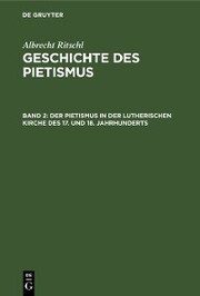 Albrecht Ritschl: Geschichte des Pietismus / Der Pietismus in der lutherischen Kirche des 17. und 18. Jahrhunderts