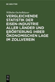 Vergleichende Statistik der Eisen-Industrie aller Länder und Erörterung ihrer ökonomischen Lage im Zollverein