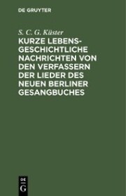 Kurze lebensgeschichtliche Nachrichten von den Verfassern der Lieder des neuen Berliner Gesangbuches