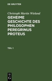 Christoph Martin Wieland: Geheime Geschichte des Philosophen Peregrinus Proteus. Teil 1