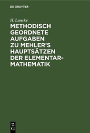 Methodisch geordnete Aufgaben zu Mehler's Hauptsätzen der Elementar-Mathematik