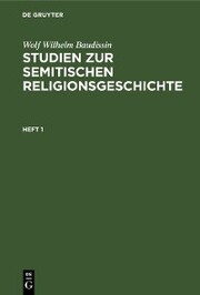 Wolf Wilhelm Baudissin: Studien zur semitischen Religionsgeschichte. Heft 1