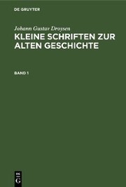 Johann Gustav Droysen: Kleine Schriften zur alten Geschichte. Band 1
