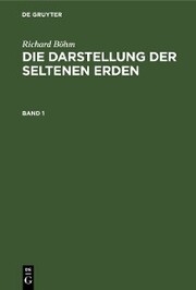 Richard Böhm: Die Darstellung der seltenen Erden. Band 1