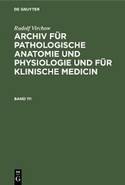 Rudolf Virchow: Archiv für pathologische Anatomie und Physiologie und für klinische Medicin. Band 111