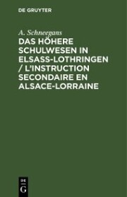 Das höhere Schulwesen in Elsass-Lothringen / L'instruction secondaire en Alsace-Lorraine