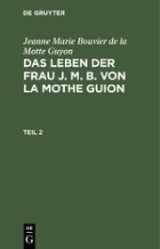 Jeanne Marie Bouvier de la Motte Guyon: Das Leben der Frau J. M. B. von la Mothe Guion. Teil 2 - Cover