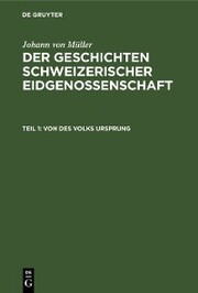 Johann von Müller: Der Geschichten Schweizerischer Eidgenossenschaft / Von des Volks Ursprung