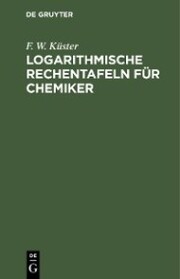 Logarithmische Rechentafeln für Chemiker