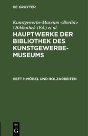 Hauptwerke der Bibliothek des Kunstgewerbe-Museums / Möbel und Holzarbeiten