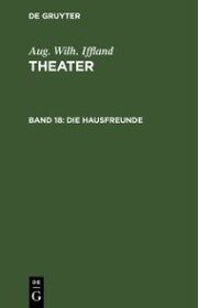 Aug. Wilh. Iffland: Theater / Die Hausfreunde