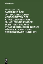 Sammlung der ortspolizeilichen Vorschriften der K. Polizeidirektion München und einiger sonstiger Erlasse strafrechtlichen Inhalts für die K. Haupt- und Residenzstadt München