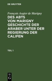François Augier de Marigny: Des Abts von Marigny Geschichte der Araber unter der Regierung der Califen. Teil 1