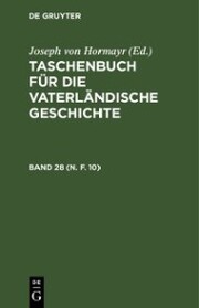 Taschenbuch für die vaterländische Geschichte. Band 28 (N. F. 10)