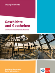 Geschichte und Geschehen Jahrgangsstufe 1 und 2. Ausgabe Baden-Württemberg Berufliche Gymnasien