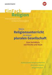 Mein Religionsunterricht in einer pluralen Gesellschaft: Zum Verhältnis von Kirche und Staat