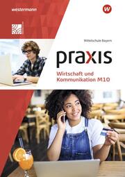 Praxis Wirtschaft und Kommunikation - Ausgabe 2019 für Mittelschulen in Bayern