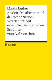 An den christlichen Adel deutscher Nation/Von der Freiheit eines Christenmenschen/Sendbrief vom Dolmetschen