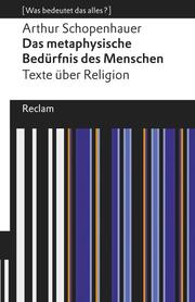Über das metaphysische Bedürfnis des Menschen. Texte über Religion. [Was bedeutet das alles?]. (=rub 19645).