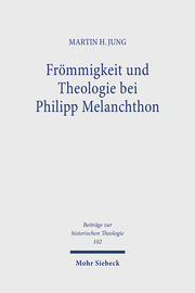 Frömmigkeit und Theologie bei Philipp Melanchthon