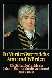 In Vorderösterreichs Amt und Würden.Die Selbstbiographie des Johann Baptist Martin von Arand (1743-1821)