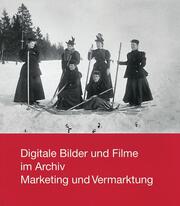 Digitale Bilder und Filme im Archiv. Marketing und Vermarktung - Cover