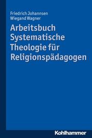 Arbeitsbuch Systematische Theologie für Religionspädagogen