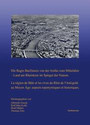 Die Regio Basiliensis von der Antike zum Mittelalter - Land am Rheinknie im Spiegel der Namen - Cover