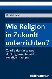 Wie Religion in Zukunft unterrichten? - Cover