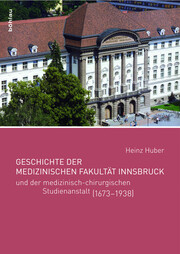 Geschichte der Medizinischen Fakultät Innsbruck und der medizinisch-chirurgischen Studienanstalt 1673-1938